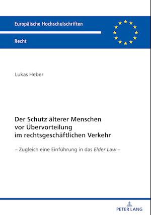 Der Schutz älterer Menschen vor Übervorteilung im rechtsgeschäftlichen Verkehr; Zugleich eine Einführung in das Elder Law -