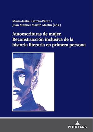 Autoescrituras de mujer. Reconstrucción inclusiva de la historia literaria en primera persona