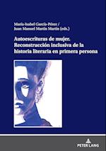 Autoescrituras de Mujer. Reconstrucción Inclusiva de la Historia Literaria En Primera Persona