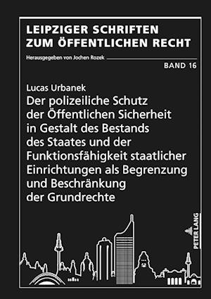 Der polizeiliche Schutz der Oeffentlichen Sicherheit in Gestalt des Bestands des Staates und der Funktionsfaehigkeit staatlicher Einrichtungen als Begrenzung und Beschraenkung der Grundrechte