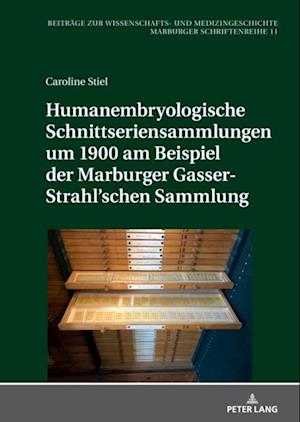 Humanembryologische Schnittseriensammlungen um 1900 am Beispiel der Marburger Gasser-Strahl’schen Sammlung