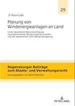 Planung von Windenergieanlagen an Land unter besonderer Beruecksichtigung raumplanerischer Steuerungsinstrumente und der bayerischen 10H-Abstandsregelung