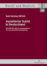 Assistierter Suizid in Deutschland, BVerfGE 153, 182 als Ausgangspunkt fuer eine gesetzliche Neuregelung