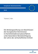 Die Bindungswirkung von Beschluessen der Europaeischen Kommission im Kartellschadensersatzverfahren unter besonderer Beruecksichtigung der Lehre der wirtschaftlichen Einheit