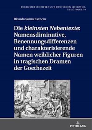 Die «Kleinsten Nebentexte» Namensdiminutive, Benennungsdifferenzen Und Charakterisierende Namen Weiblicher Figuren in Tragischen Dramen Der Goethezeit