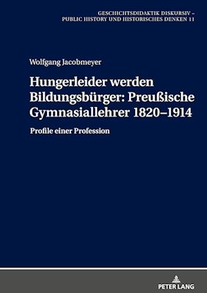 Hungerleider Werden Bildungsbuerger: Preußische Gymnasiallehrer 1820-1914