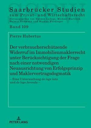 Der verbraucherschuetzende Widerruf im Immobilienmaklerrecht unter Beruecksichtigung der Frage nach einer notwendigen Neuausrichtung von Erfolgsprinzip und Maklervertragsdogmatik