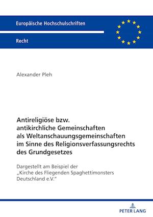 Antireligiöse bzw. antikirchliche Gemeinschaften als Weltanschauungsgemeinschaften im Sinne des Religionsverfassungsrechts des Grundgesetzes