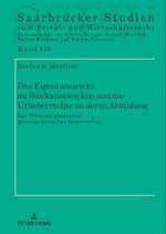 Das Eigentumsrecht an Baukunstwerken und die Urheberrechte an deren Abbildung ¿ zur Notwendigkeit einer gesetzgeberischen Intervention