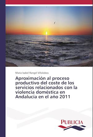 Aproximación al proceso productivo del coste de los servicios relacionados con la violencia doméstica en Andalucía en el año 2011