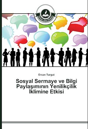 Sosyal Sermaye ve Bilgi Paylasiminin Yenilikçilik Iklimine Etkisi