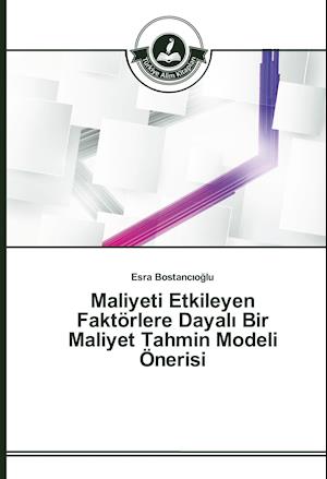 Maliyeti Etkileyen Faktörlere Dayali Bir Maliyet Tahmin Modeli Önerisi