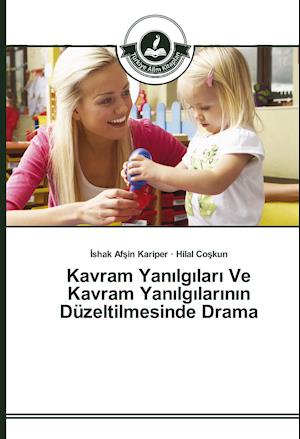 Kavram Yanilgilari Ve Kavram Yanilgilarinin Düzeltilmesinde Drama