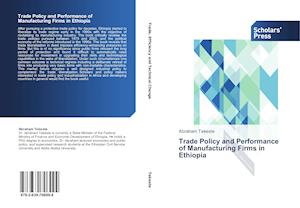 Trade Policy and Performance of Manufacturing Firms in Ethiopia