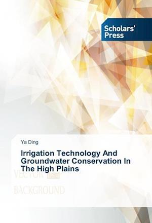 Irrigation Technology And Groundwater Conservation In The High Plains