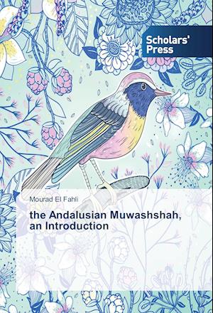 the Andalusian Muwashshah, an Introduction