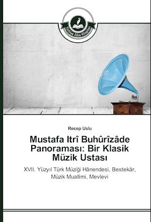 Mustafa Itrî Buhûrîzâde Panoramasi: Bir Klasik Müzik Ustasi