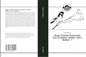 Dogu Türklük Sahasinda Gül ve Bülbül: Salâhî, Gül ü Bülbül - I