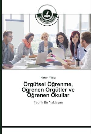 Örgütsel Ögrenme, Ögrenen Örgütler ve Ögrenen Okullar