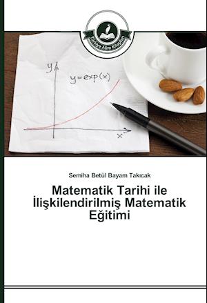 Matematik Tarihi ile Iliskilendirilmis Matematik Egitimi