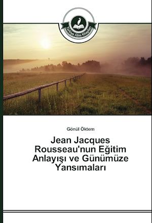 Jean Jacques Rousseau'nun Egitim Anlayisi ve Günümüze Yansimalari