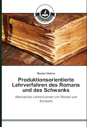 Produktionsorientierte Lehrverfahren Des Romans Und Des Schwanks