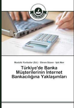 Türkiye'de Banka Müsterilerinin Internet Bankaciligina Yaklasimlari