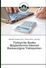 Türkiye'de Banka Müsterilerinin Internet Bankaciligina Yaklasimlari