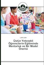 Üstün Yetenekli Ögrencilerin Egitiminde Mentorluk ve Bir Model Önerisi