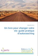 Un livre pour changer votre vie: guide pratique d'autocoaching