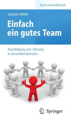 Einfach ein gutes Team - Teambildung und -führung in Gesundheitsberufen