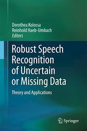 Robust Speech Recognition of Uncertain or Missing Data