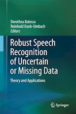 Robust Speech Recognition of Uncertain or Missing Data