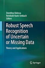 Robust Speech Recognition of Uncertain or Missing Data