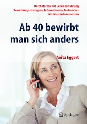 Ab 40 bewirbt man sich anders. Durchstarten mit Lebenserfahrung - Bewerbungsstrategien, Informationen, Mutmacher - mit Musterdokumenten