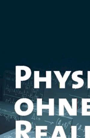 Physik ohne Realität: Tiefsinn oder Wahnsinn?