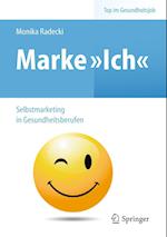 Marke >Ich< - Selbstmarketing in Gesundheitsberufen