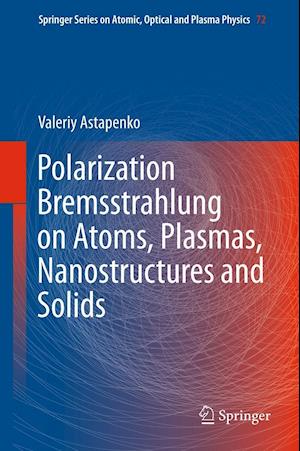 Polarization Bremsstrahlung on Atoms, Plasmas, Nanostructures and Solids