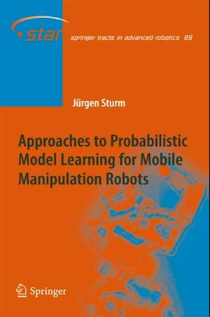 Approaches to Probabilistic Model Learning for Mobile Manipulation Robots