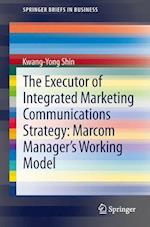 The Executor of Integrated Marketing Communications Strategy: Marcom Manager’s Working Model