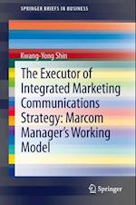 Executor of Integrated Marketing Communications Strategy: Marcom Manager's Working Model