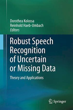 Robust Speech Recognition of Uncertain or Missing Data