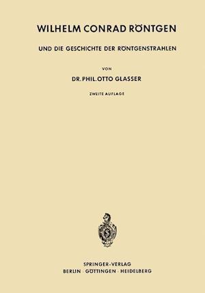 Wilhelm Conrad Roentgen und die Geschichte der Roentgenstrahlen