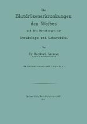 Die Blutdrüsenerkrankungen Des Weibes Und Ihre Beziehungen Zur Gynäkologie Und Geburtshilfe