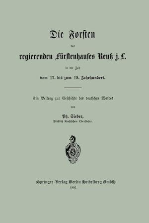 Die Forsten Des Regierenden Fürstenhauses Reuk J. L. in Der Zeit Vom 17. Bis Zum 19. Jahrhundert