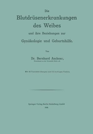 Die Blutdrüsenerkrankungen des Weibes und ihre Beziehungen zur Gynäkologie und Geburtshilfe