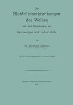 Die Blutdrüsenerkrankungen des Weibes und ihre Beziehungen zur Gynäkologie und Geburtshilfe