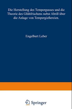 Die Herstellung des Tempergusses und die Theorie des Glühfrischens nebst Abriß über die Anlage von Tempergießereien