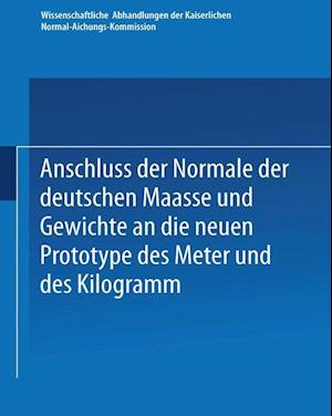 Anschluss Der Normale Der Deutschen Maasse Und Gewichte an Die Neuen Prototype Des Meter Und Des Kilogramm