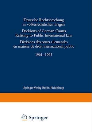 Deutsche Rechtsprechung in völkerrechtlichen Fragen / Decisions of German Courts Relating to Public International Law / Décision des cours allemandes en matière de droit international public 1961–1965